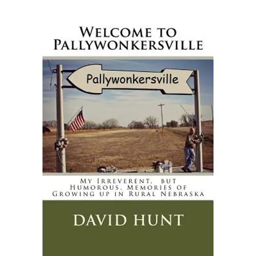 Welcome to Pallywonkersville: My Irreverent, But Humorous, Stories of Growing Up in Rural Nebraska