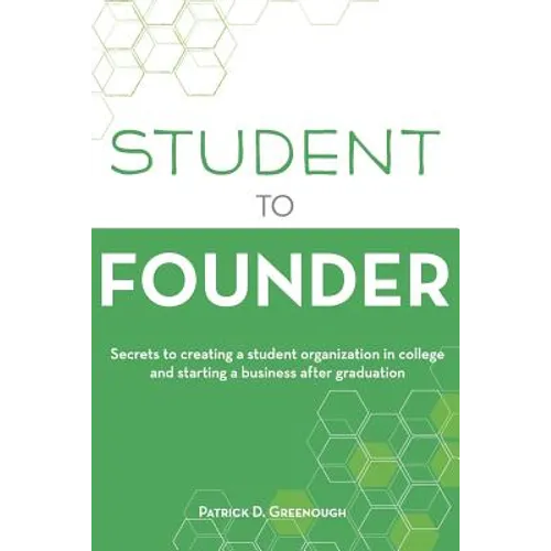 Student to Founder: Secrets to Creating a Student Organization in College and Starting a Business After Graduation