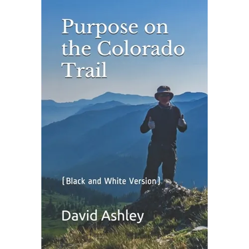 Purpose on the Colorado Trail: (Black and White Version)