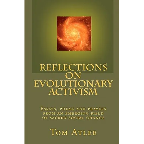 Reflections on Evolutionary Activism: Essays, poems and prayers from an emerging field of sacred social change