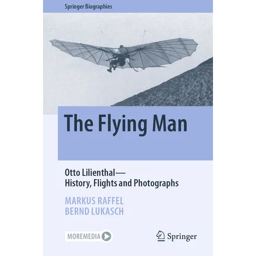 The Flying Man: Otto Lilienthal--History, Flights and Photographs