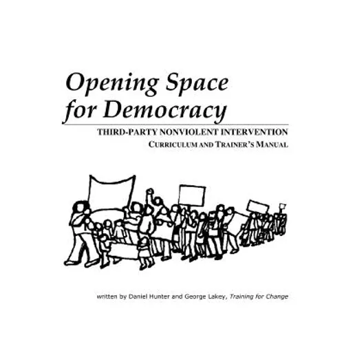 Opening Space for Democracy: Third-party Nonviolent Intervention Curriculum and Trainer's Manual