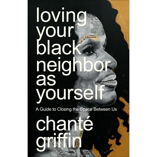 Loving Your Black Neighbor as Yourself: A Guide to Closing the Space Between Us