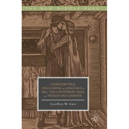 Chaucerotics: Uncloaking the Language of Sex in the Canterbury Tales and Troilus and Criseyde