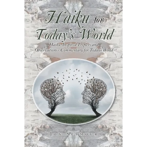 Haiku for Today's World: Haiku-Inspired Triplets and Observations- Commentary for Today's World