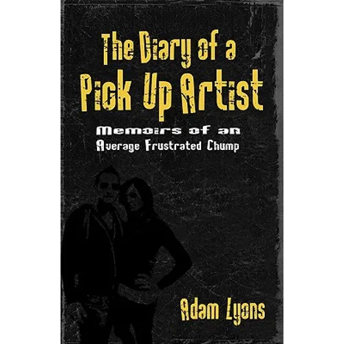 The Diary of a Pick Up Artist: Memoirs of an Average Frustrated Chump