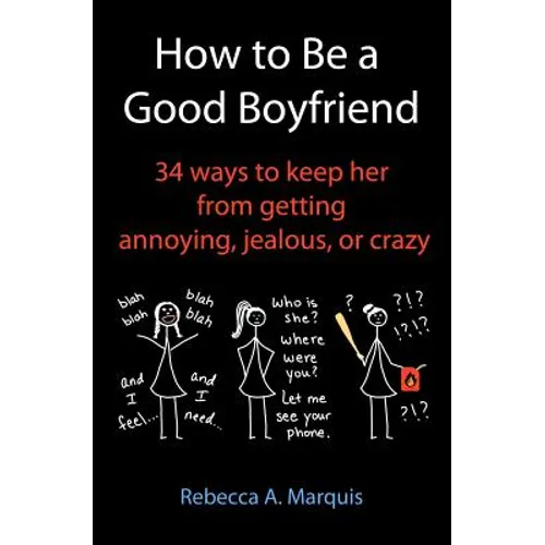 How to Be a Good Boyfriend: 34 ways to keep her from getting annoying, jealous, or crazy