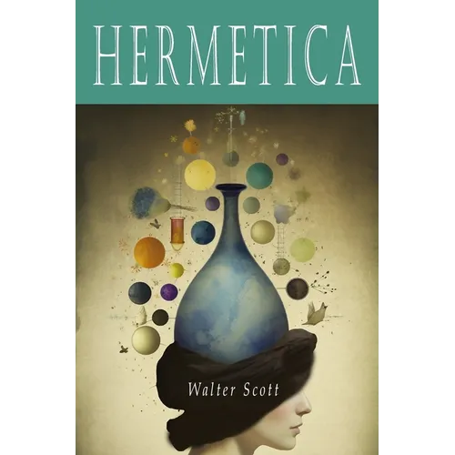 Hermetica: The Ancient Greek and Latin Writings Which Contain Religious or Philosophic Teachings Ascribed to Hermes Trismegistus [Volume One]: The Anc