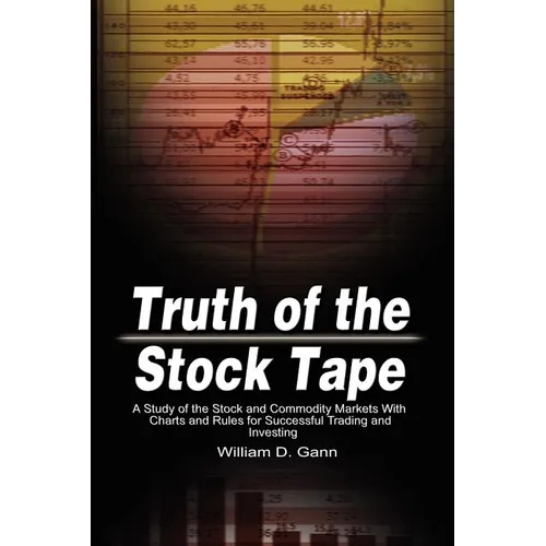 Truth of the Stock Tape: A Study of the Stock and Commodity Markets With Charts and Rules for Successful Trading and Investing