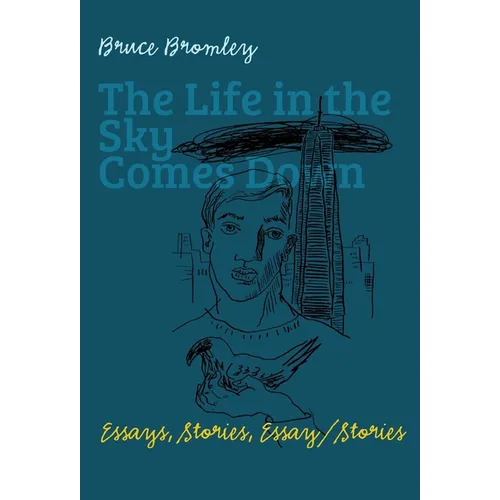 The Life in the Sky Comes Down: Essays, Stories, Essay/Story