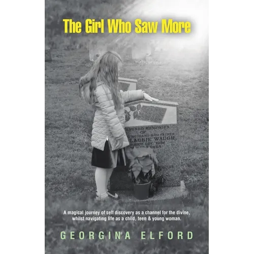 The Girl Who Saw More: A magical journey of self discovery as a channel for the divine, whilst navigating life as a child, teen & young woman.