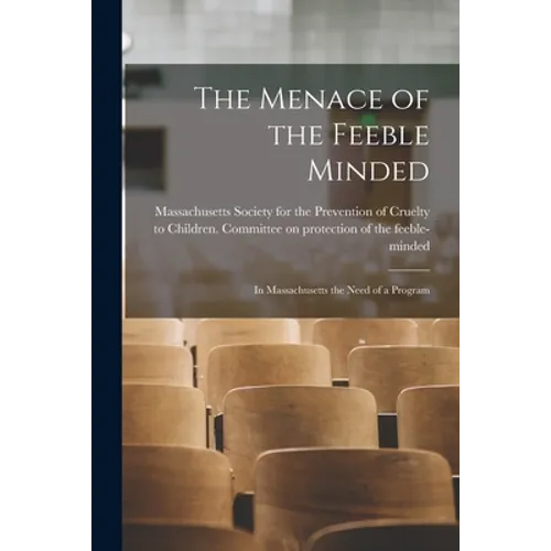 The Menace of the Feeble Minded: in Massachusetts the Need of a Program
