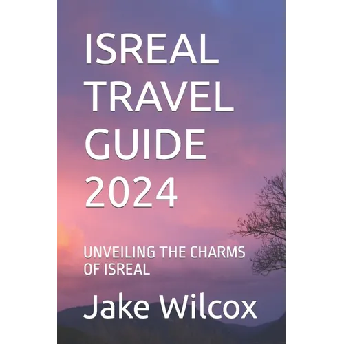 Isreal Travel Guide 2024: Unveiling the Charms of Isreal