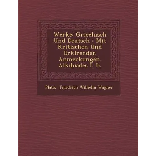 Werke: Griechisch Und Deutsch: Mit Kritischen Und Erkl Renden Anmerkungen. Alkibiades I. II.