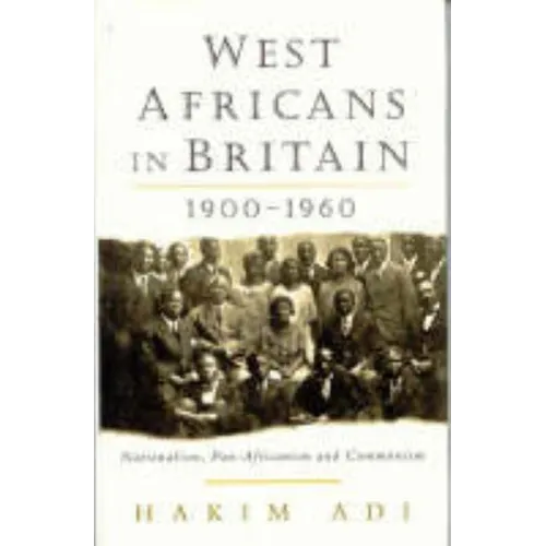 West Africans in Britain: 1900-1960 Nationalism, Pan Africanism and Communism