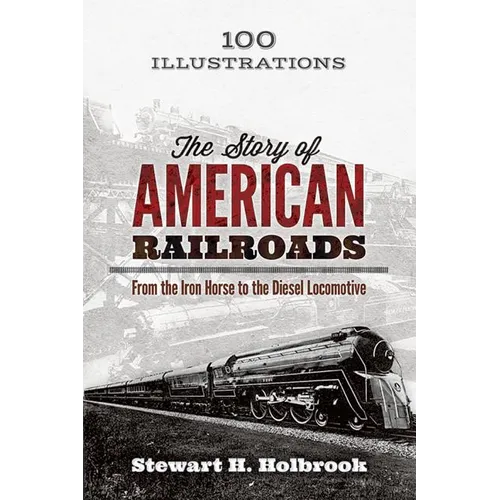 The Story of American Railroads: From the Iron Horse to the Diesel Locomotive