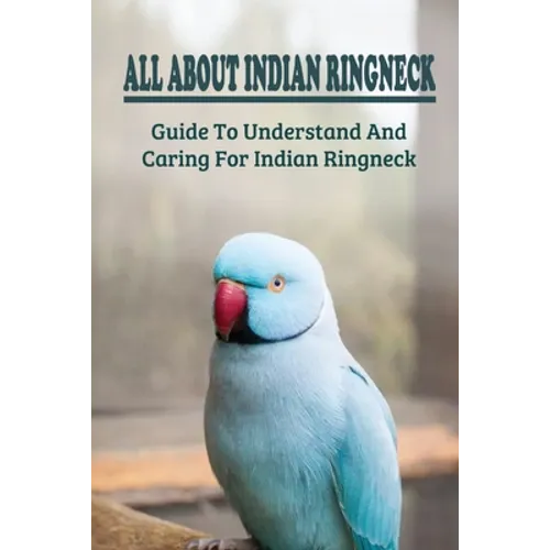 All About Indian Ringneck: Guide To Understand And Caring For Indian Ringneck: Fun Facts About Indian Ringneck
