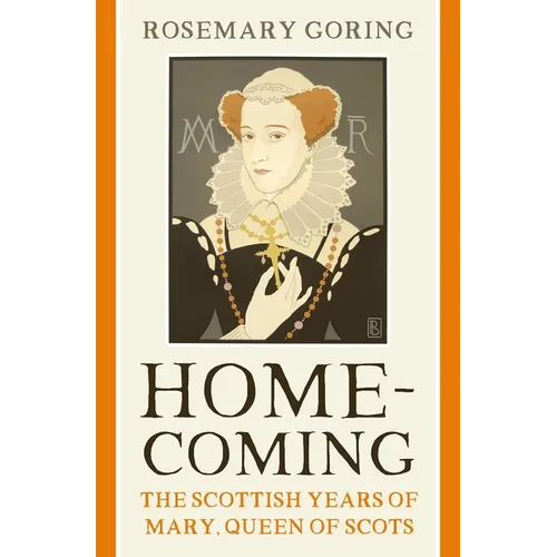 Homecoming: The Scottish Years of Mary, Queen of Scots
