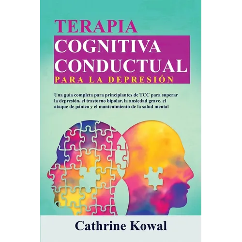 Terapia Cognitiva Conductual para la Depresión: Una guía completa para principiantes de TCC para superar la depresión, el trastorno bipolar, la ansied