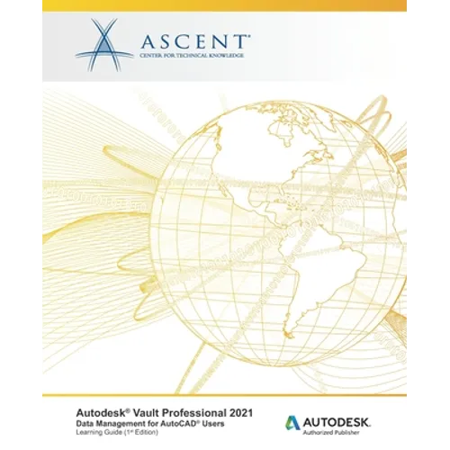 Autodesk Vault Professional 2021: Data Management for AutoCAD Users: Autodesk Authorized Publisher