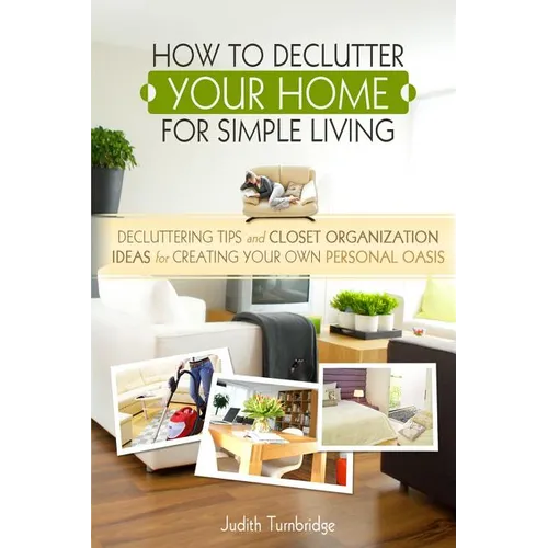 How to Declutter Your Home for Simple Living: Decluttering Tips and Closet Organization Ideas for Creating Your Own Personal Oasis (2nd Edition)