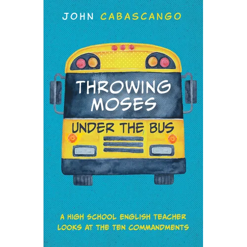 Throwing Moses Under the Bus: A High School English Teacher Looks at the Ten Commandments