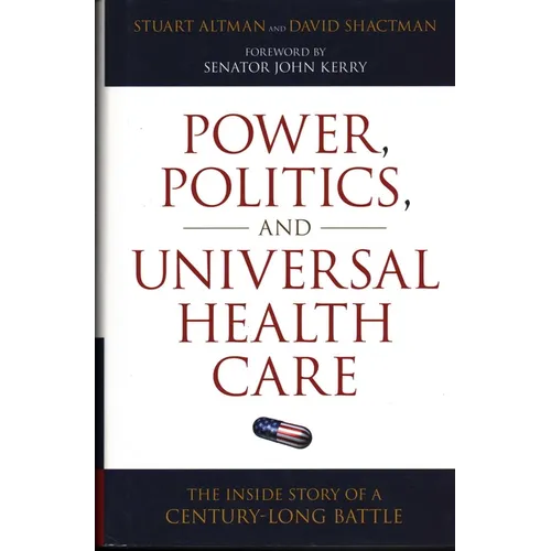 Power, Politics, and Universal Health Care: The Inside Story of a Century-Long Battle