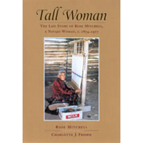 Tall Woman: The Life Story of Rose Mitchell, a Navajo Woman C. 1874-1977