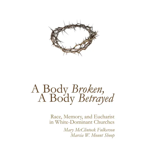 A Body Broken, a Body Betrayed: Race, Memory, and Eucharist in White-Dominant Churches