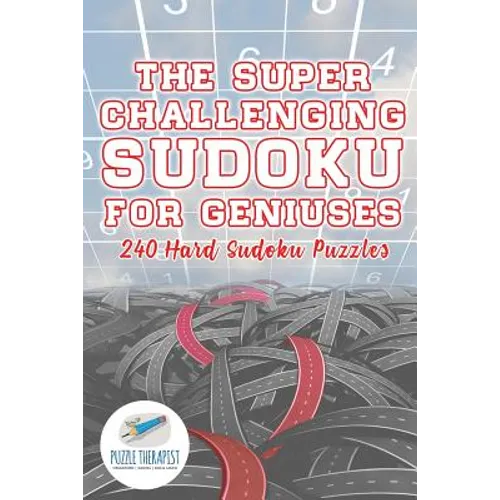 The Super Challenging Sudoku for Geniuses 240 Hard Sudoku Puzzles