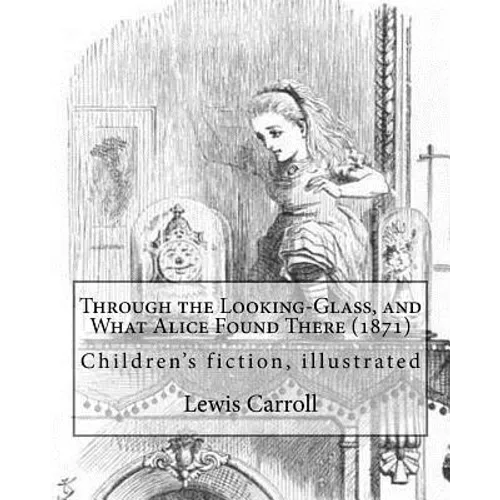 Through the Looking-Glass, and What Alice Found There (1871). By: Lewis Carroll, Illustrated By: John Tenniel (1820-1914): (children's book ), illustr