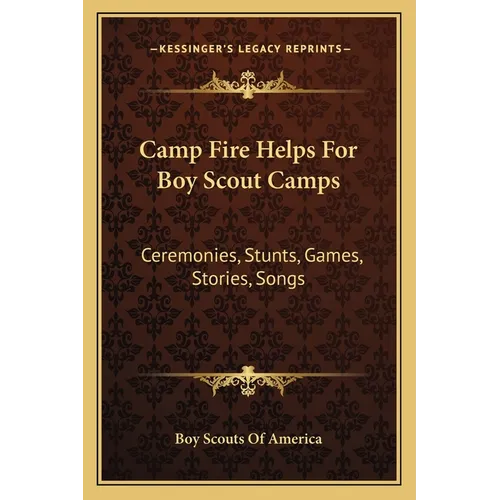 Camp Fire Helps For Boy Scout Camps: Ceremonies, Stunts, Games, Stories, Songs