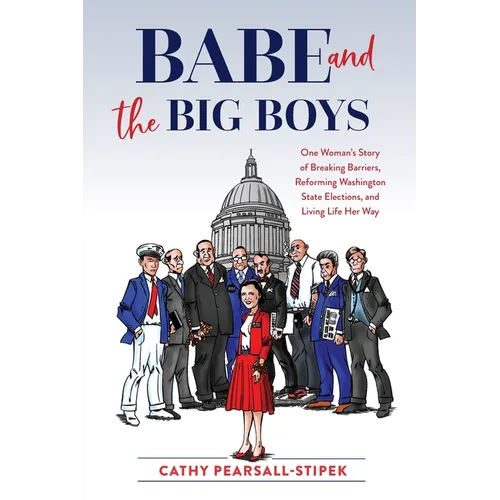 Babe and the Big Boys: One Woman's Story of Breaking Barriers, Reforming Washington State Elections, and Living Life Her Way
