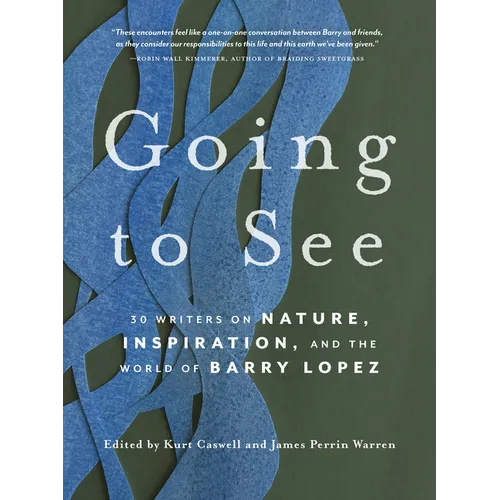Going to See: 30 Writers on Nature, Inspiration, and the World of Barry Lopez