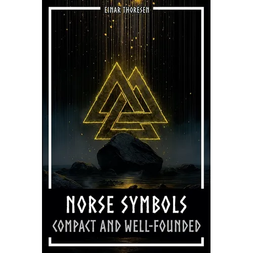 Norse Symbols: Compact and Well-Founded: Meaning and Context of Viking symbols - Mjolnir, Valknut, Runes, Yggdrasil, and Animal Style in Historical Co