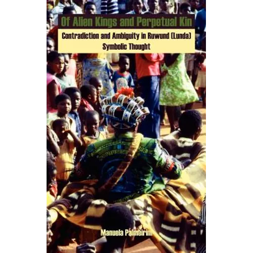 Of Alien Kings and Perpetual Kin: Contradiction and Ambiguity in Ruwund (Lunda) Symbolic Thought