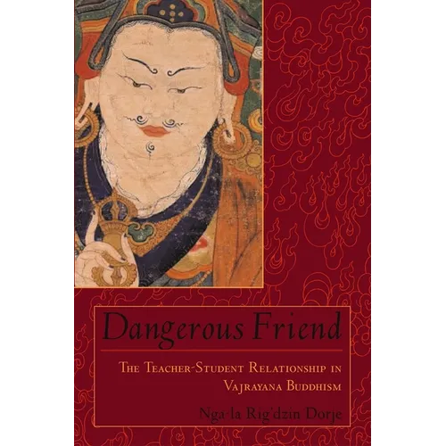 Dangerous Friend: The Teacher-Student Relationship in Vajrayana Buddhism