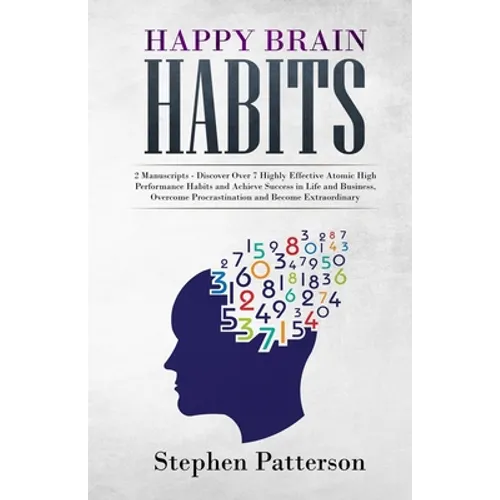 Happy Brain Habits: Discover over 7 Highly Effective Atomic High Performance Habits and Achieve Success in Life and Business, Overcome Pro