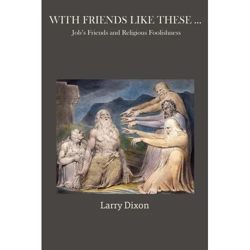 With Friends Like These ...: Job's Friends and Religious Foolishness