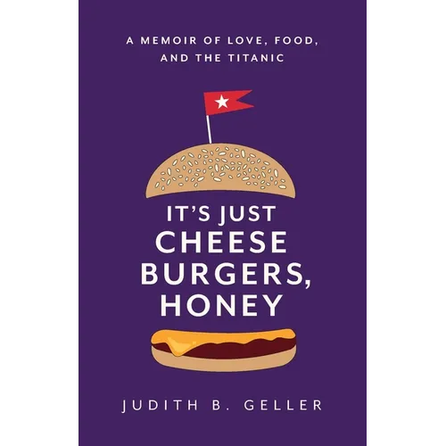 It's Just Cheeseburgers, Honey: A Memoir of Love, Food, and the Titanic