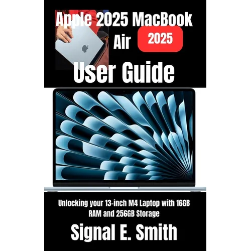 Apple 2025 MacBook Air User Guide: Unlocking your 13-inch M4 Laptop with 16GB RAM and 256GB Storage