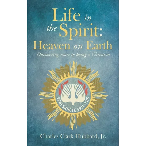 Life in the Spirit: Heaven on Earth: Discovering more to being a Christian