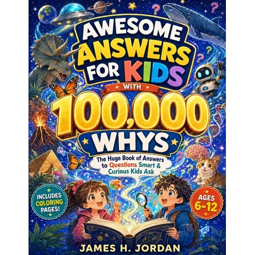 Awesome Answers for Kids With 100,000 Whys: The Huge Book of Answers to Questions Smart & Curious Kids Ask About Nature, Chemistry, Life, Science, Spa