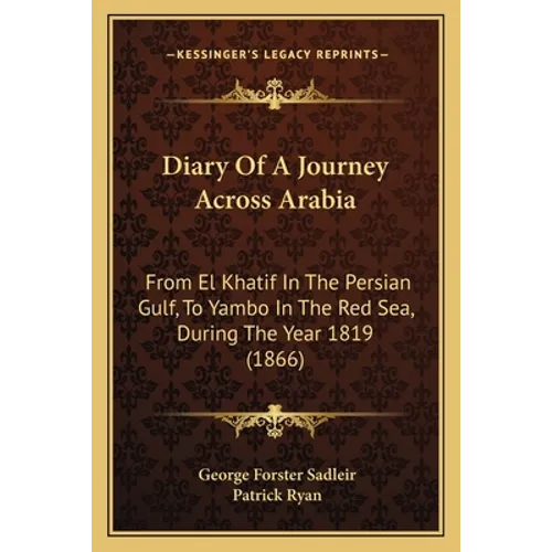 Diary Of A Journey Across Arabia: From El Khatif In The Persian Gulf, To Yambo In The Red Sea, During The Year 1819 (1866)