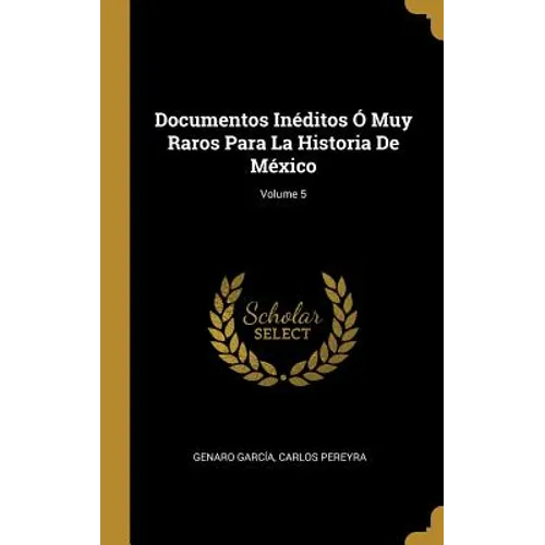 Documentos Inéditos Ó Muy Raros Para La Historia De México; Volume 5