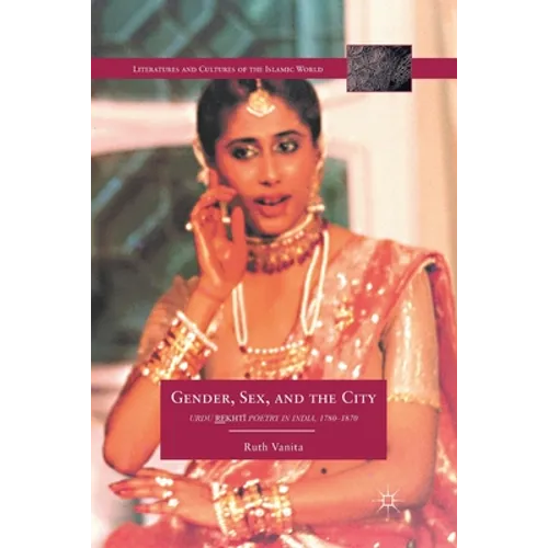 Gender, Sex, and the City: Urdu Rekhti Poetry in India, 1780-1870