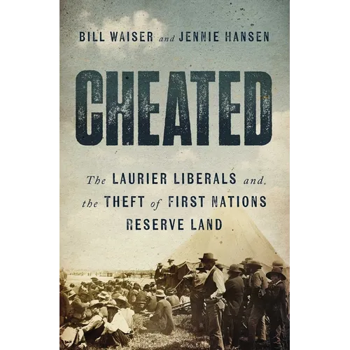 Cheated: The Laurier Liberals and the Theft of First Nations Reserve Land