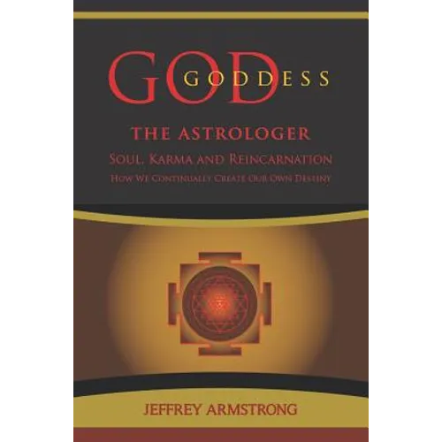 God/Goddess the Astrologer: Soul, Karma & Reincarnation: How We Are Continually Creating Our Own Destiny