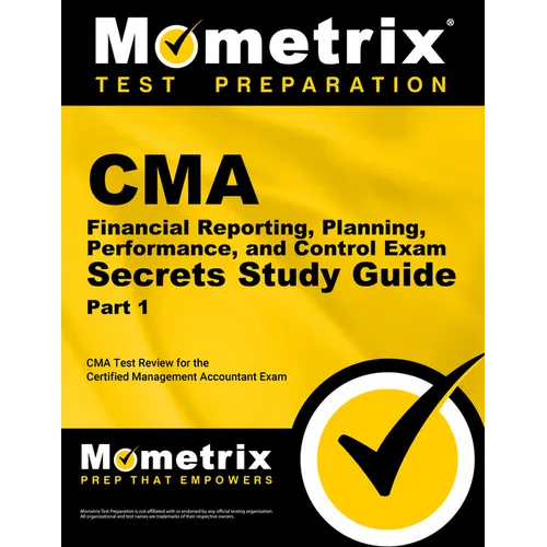 CMA Part 1 - Financial Reporting, Planning, Performance, and Control Exam Secrets Study Guide: CMA Test Review for the Certified Management Accountant