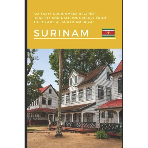 22 Tasty Surinamese Recipes: Healthy and Delicious Meals from the Heart of South America"